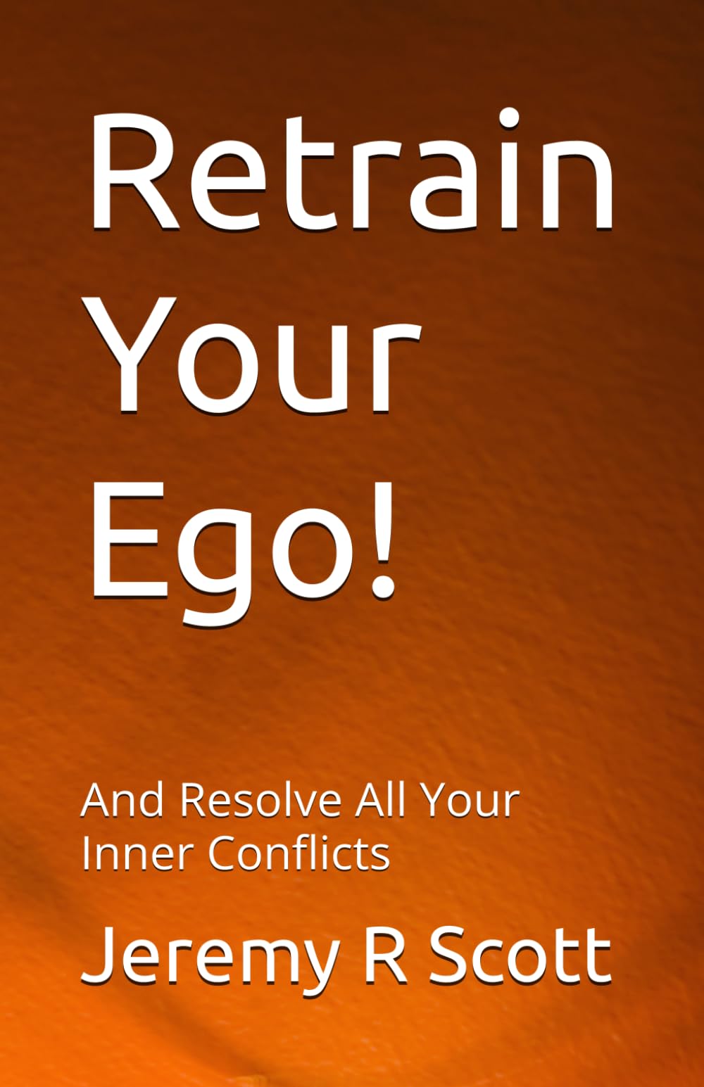 Retrain Your Ego!: And Resolve All Your Inner Conflicts