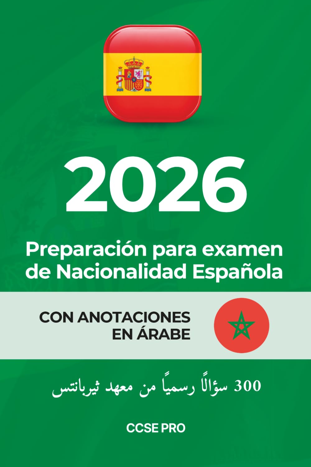 CCSE PRO — 300 Preguntas Oficiales para el Examen de Nacionalidad Española: Edición con anotaciones en árabe · Banco completo del Instituto Cervantes · Actualizado a 2026