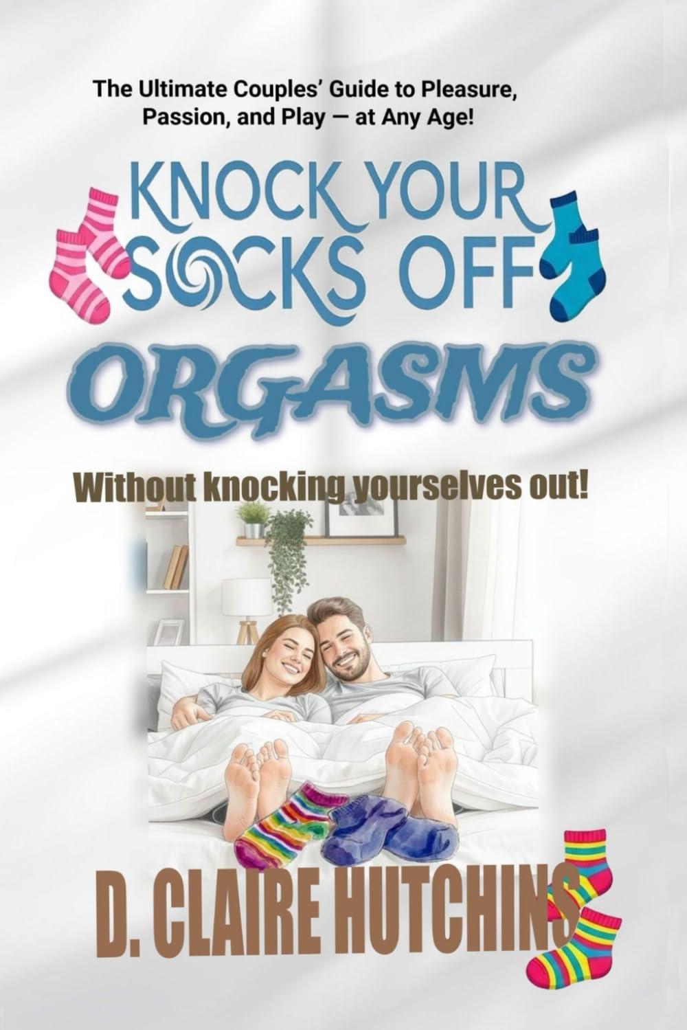 Knock Your Socks Off Orgasms Without Knocking Yourselves Out!