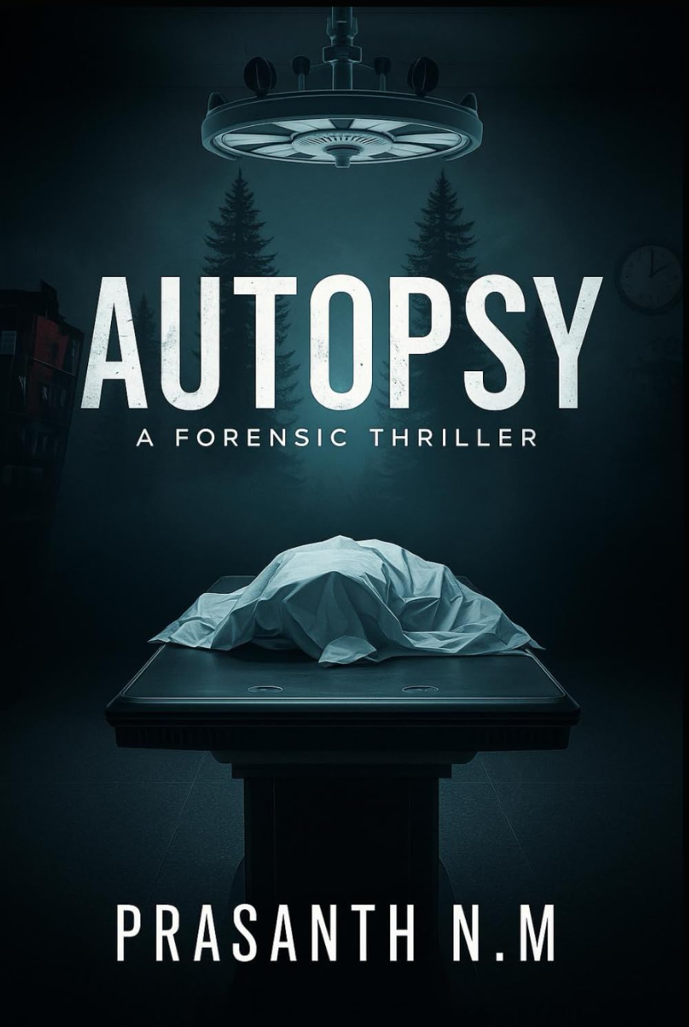 Autopsy (A Forensic Thriller): A Dark Forensic Drama Where One Autopsy at a Time Exposes Killers, Uncovers Motives, and Solves Murders the police couldn’t crack without science.