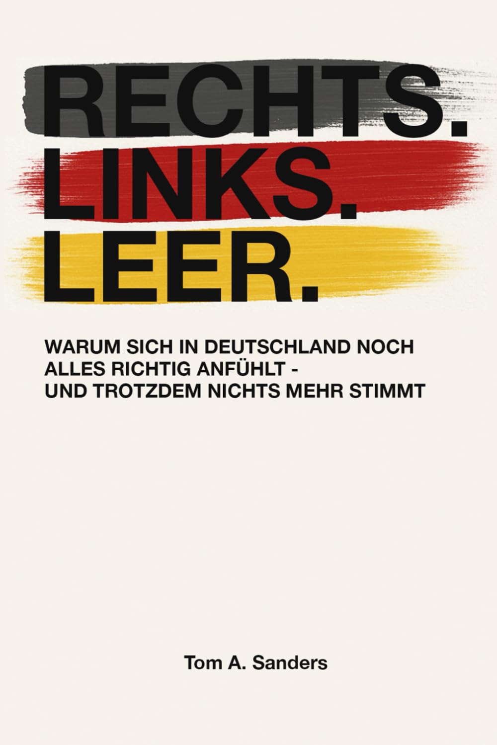 Rechts. Links. Leer.: Warum sich in Deutschland noch alles richtig anfühlt - und trotzdem nichts mehr stimmt