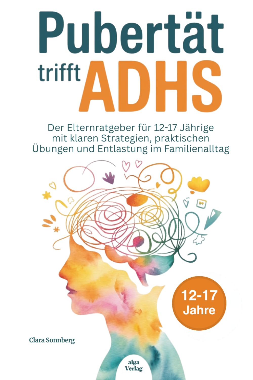 Pubertät trifft ADHS: Der Elternratgeber für 12-17 Jährige mit klaren Strategien, praktischen Übungen und Entlastung im Familienalltag