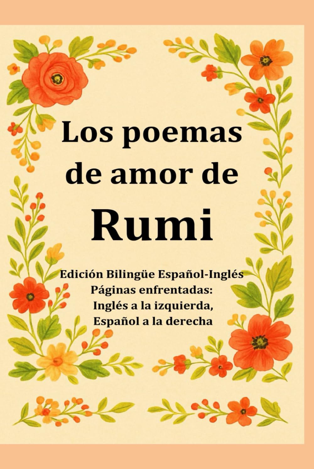 Los poemas de amor de Rumi / The Love Poems of Rumi: Versos sufíes eternos sobre el amor, Dios y el alma — Edición bilingüe español-inglés, traducida