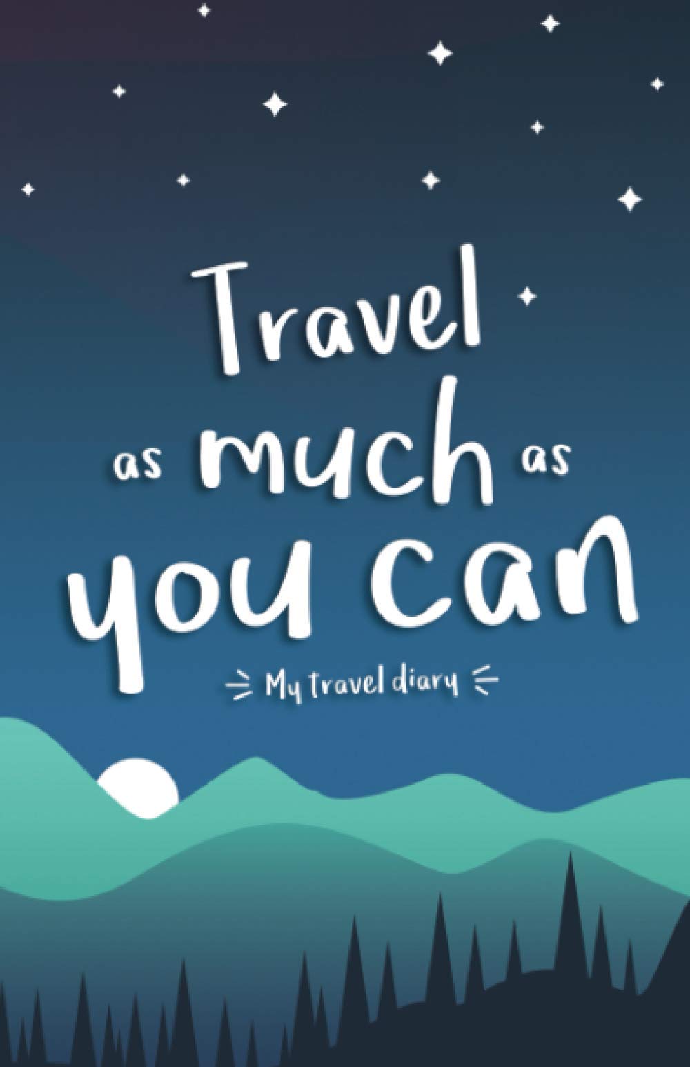 Travel as much as you can - My travel diary: Travel journal