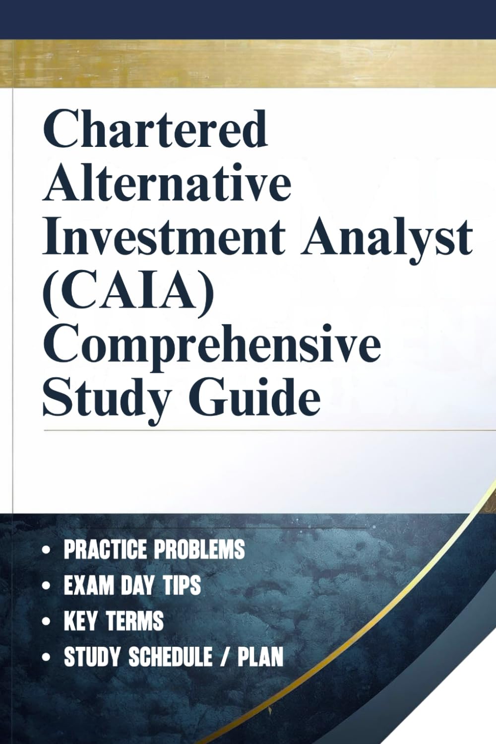 Chartered Alternative Investment Analyst (Caia) Comprehensive Study Guide: A Complete Exam Preparation Resource Covering Alternative Investments, ... Risk, Ethics, And Real-World Applications
