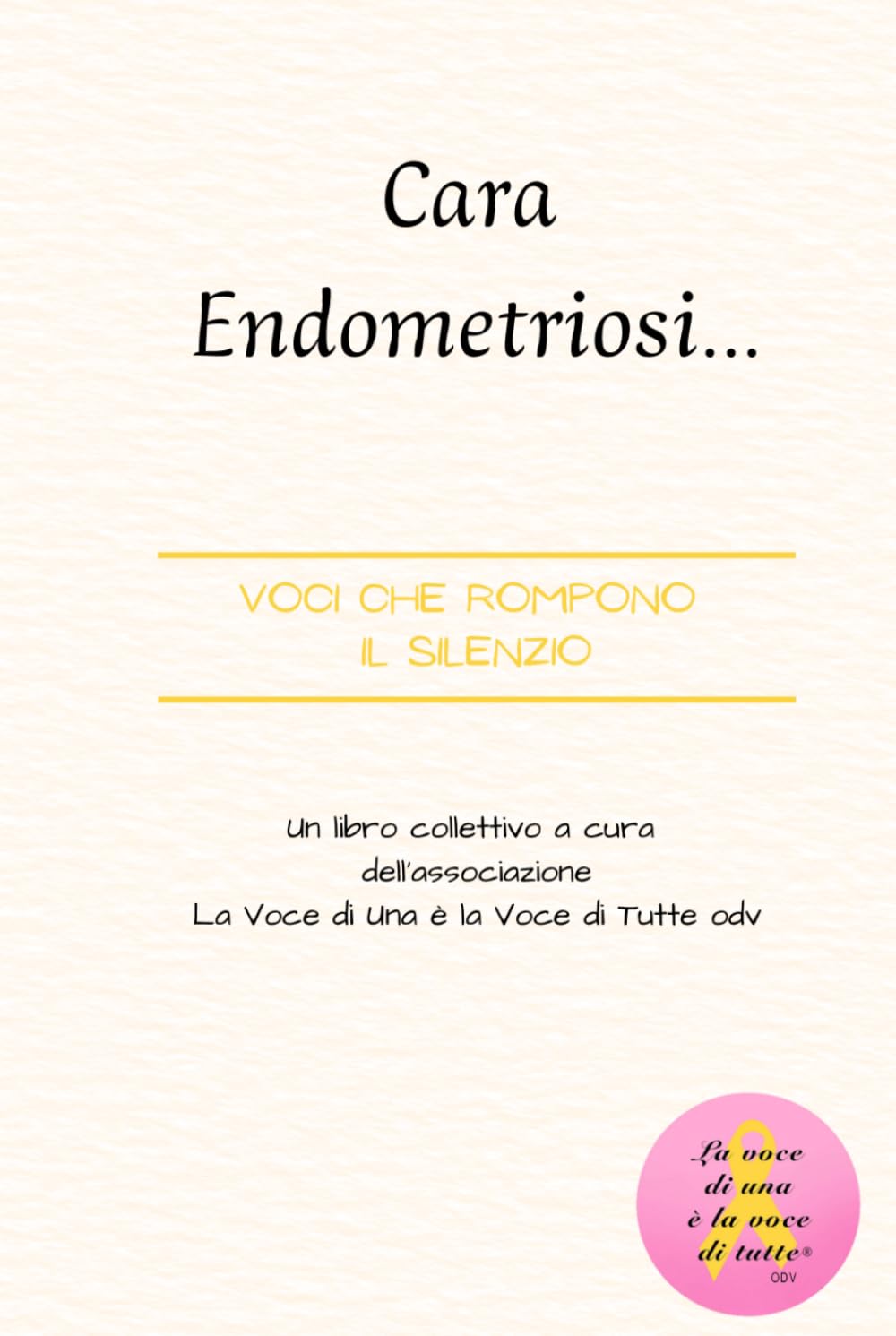 Cara Endometriosi… Voci che rompono il silenzio: Un libro collettivo a cura dell’associazione La Voce di Una è la Voce di Tutte Odv