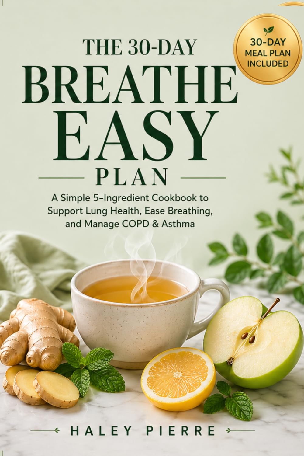 The 30 - Day Breathe Easy Plan: A Simple 5-Ingredient Cookbook to Support Lung Health, Ease Breathing, and Manage COPD & Asthma