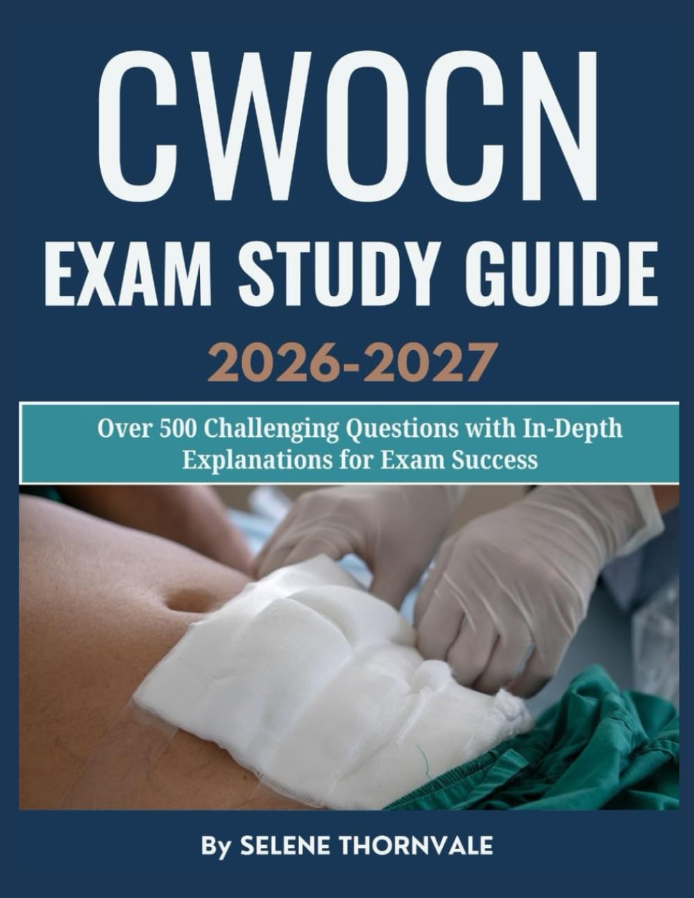 CWOCN Exam Study Guide 2026–2027: Over 500 Challenging Questions with In-Depth Explanations for Exam Success