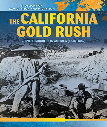 The California Gold Rush: Chinese Laborers in America (1848-1882) (Spotlight on Immigration and Migration)