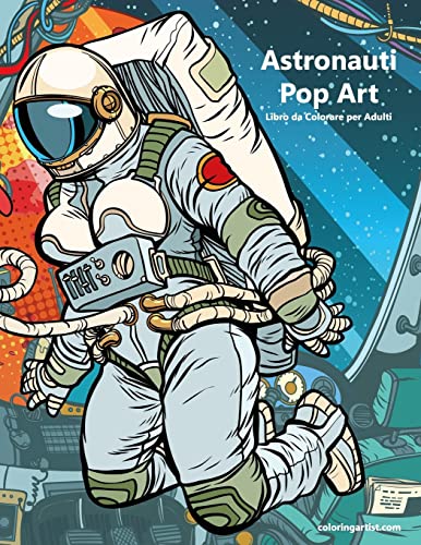Astronauti Pop Art Libro da Colorare per Adulti 1: Volume 1