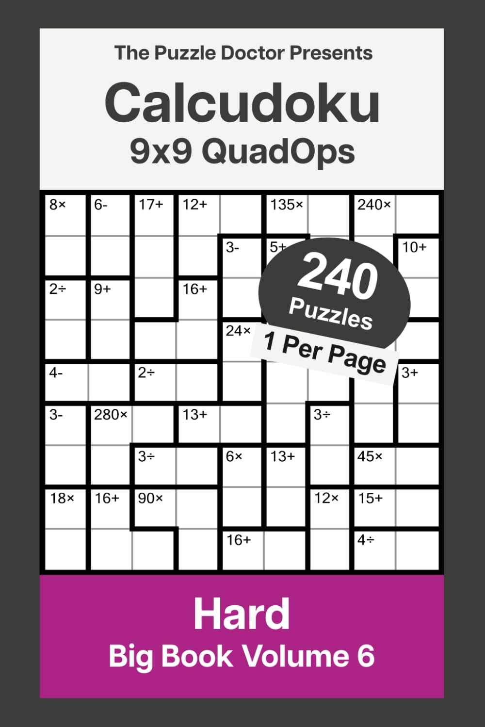 The Puzzle Doctor Presents 9x9 Hard Calcudoku Puzzles - QuadOps Big Book 6: Four-Operation Mathdoku Challenges