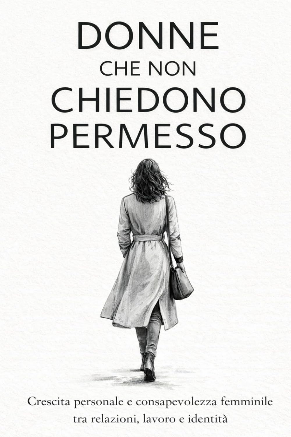 Donne che non chiedono permesso: Crescita personale e consapevolezza femminile tra relazioni, lavoro e identità