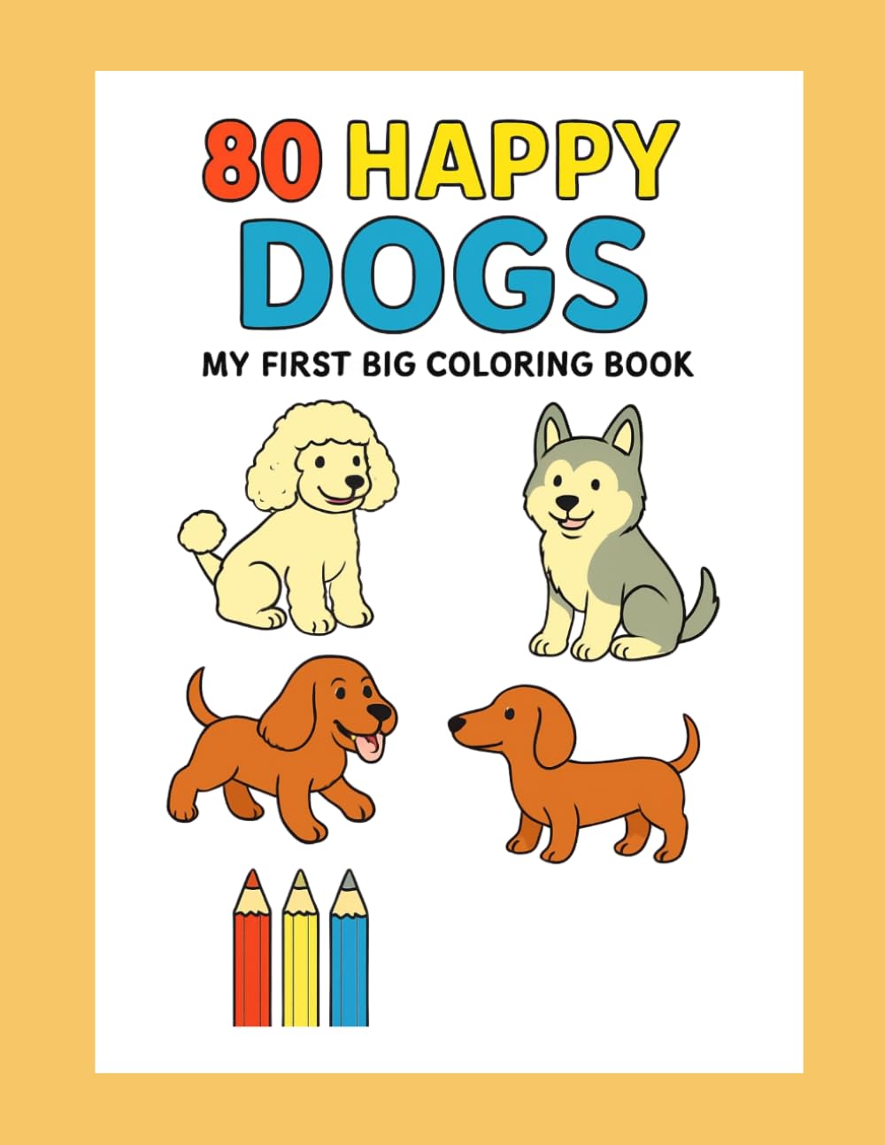 80 HAPPY DOGS . MY FIRST COLORING BOOK: 80 dibujos infatiles de perros para colorear