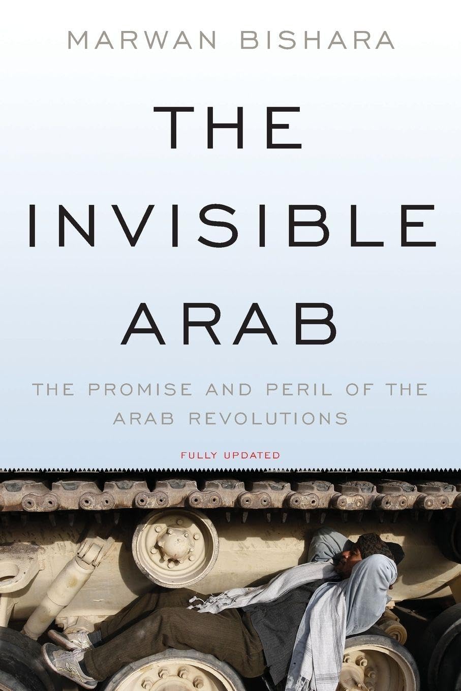 The Invisible Arab: The Promise and Peril of the Arab Revolutions