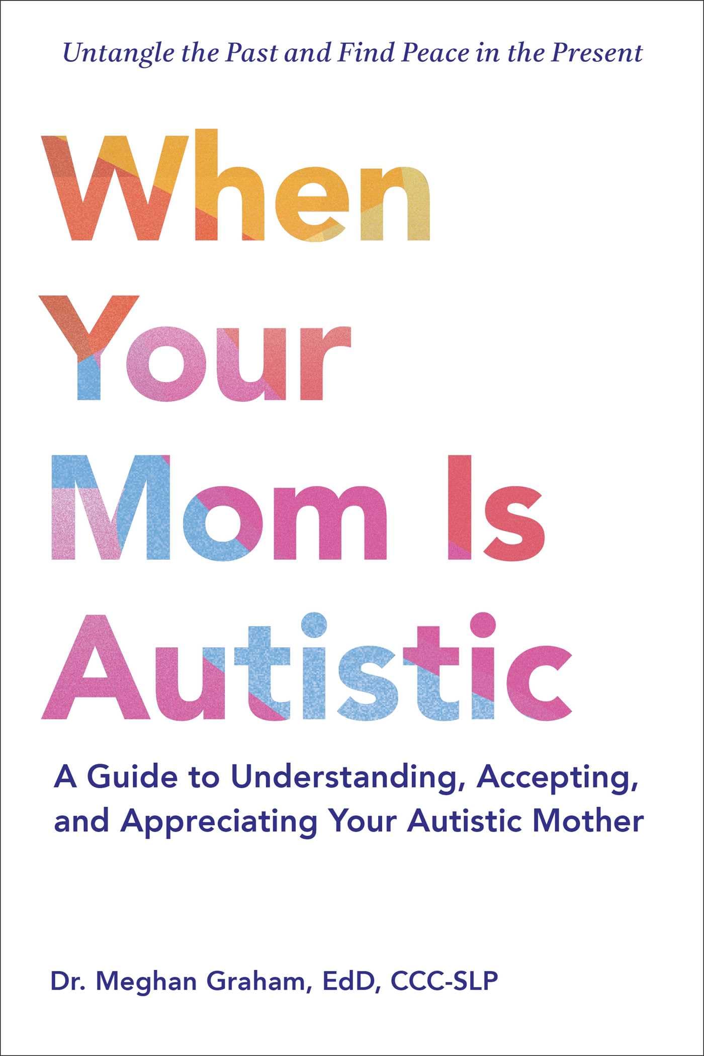 When Your Mom Is Autistic: A Guide to Understanding, Accepting, and Appreciating Your Autistic Mother