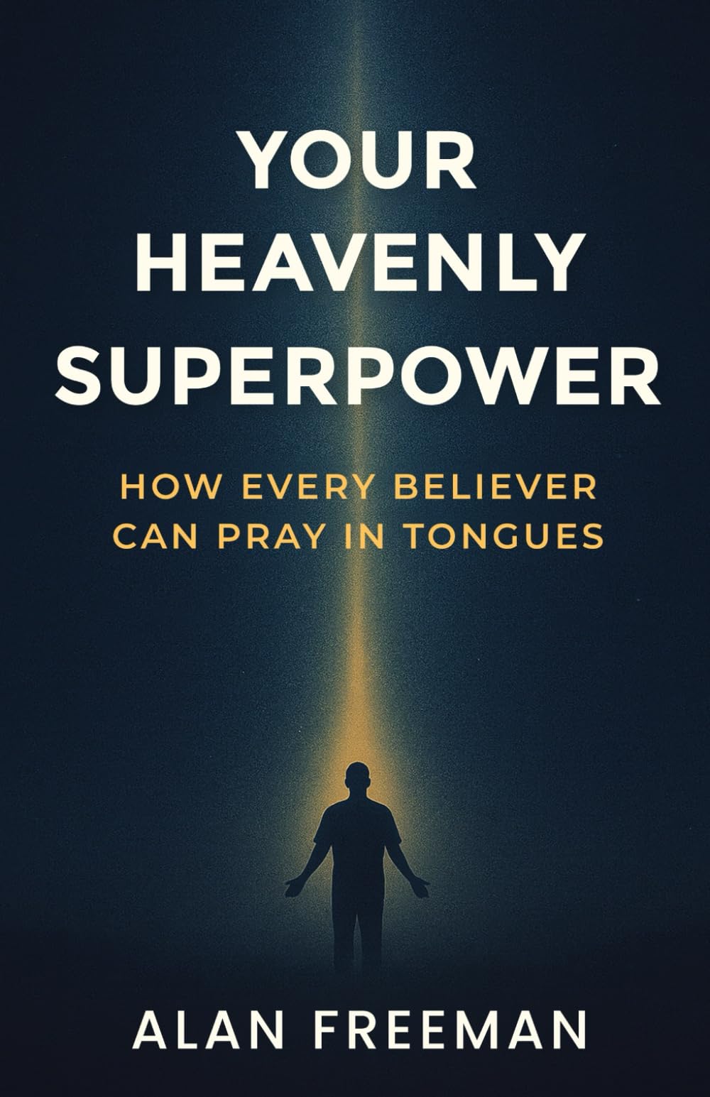 Your Heavenly Superpower: How Every Believer Can Pray In Tongues
