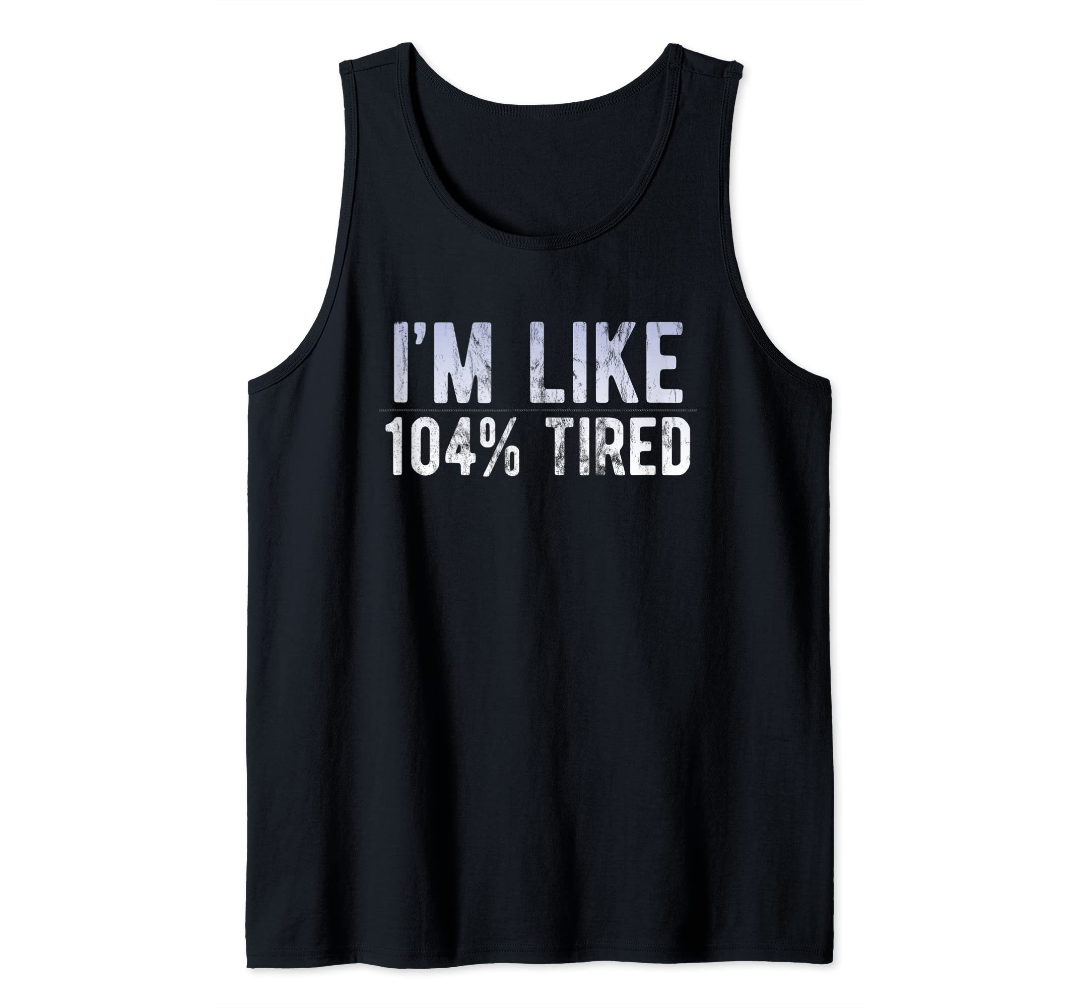I'm Like 104% Tired 100% Exhausted Sleepy The Original Nap Tank Top