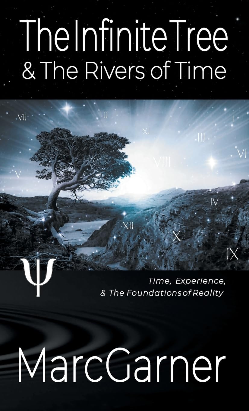The Infinite Tree & The Rivers of Time: Time, Experience, & The Foundations of Reality