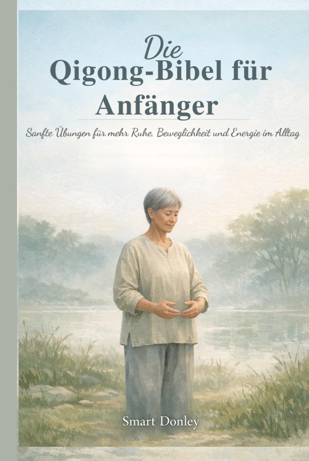 Die Qigong-Bibel für Anfänger: Sanfte Übungen für mehr Ruhe, Beweglichkeit und Energie im Alltag