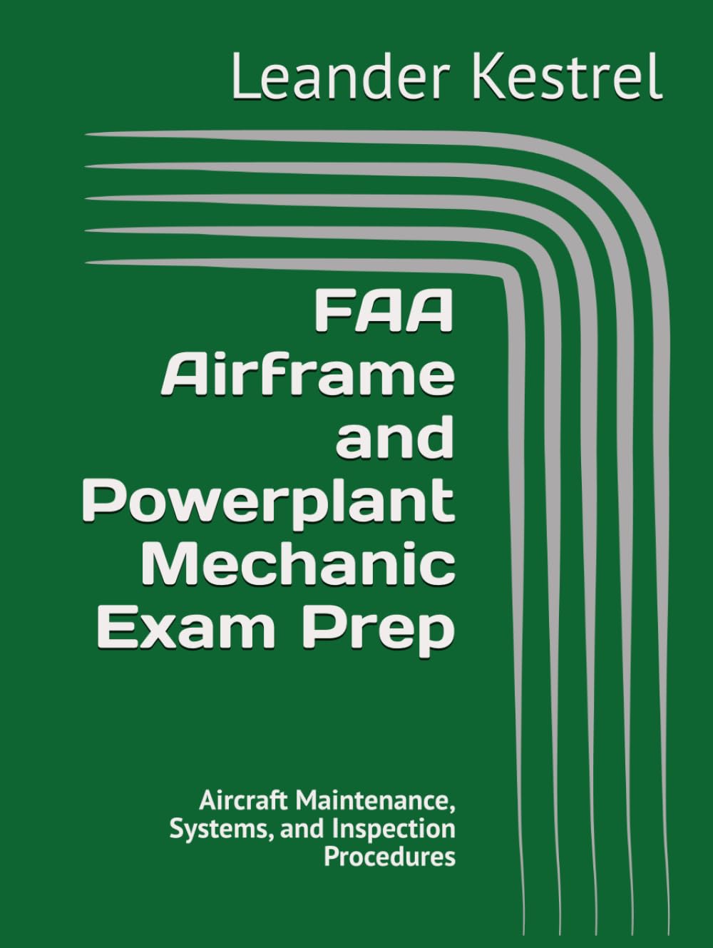 FAA Airframe and Powerplant Mechanic Exam Prep: Aircraft Maintenance, Systems, and Inspection Procedures
