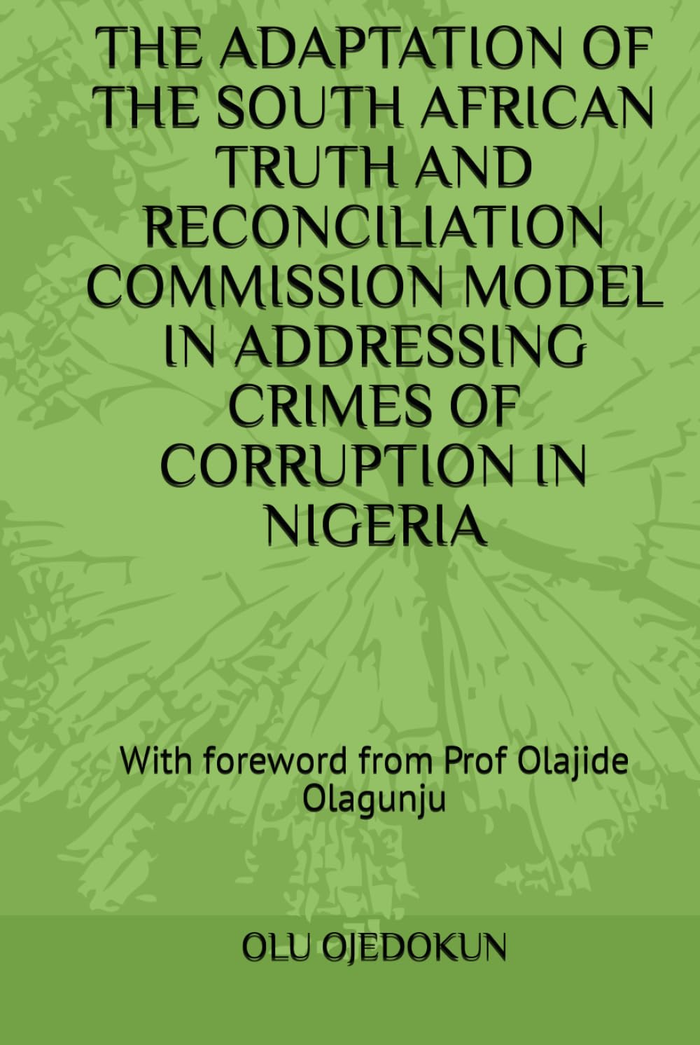 THE ADAPTATION OF THE SOUTH AFRICAN TRUTH AND RECONCILIATION COMMISSION MODEL IN ADDRESSING CRIMES OF CORRUPTION IN NIGERIA