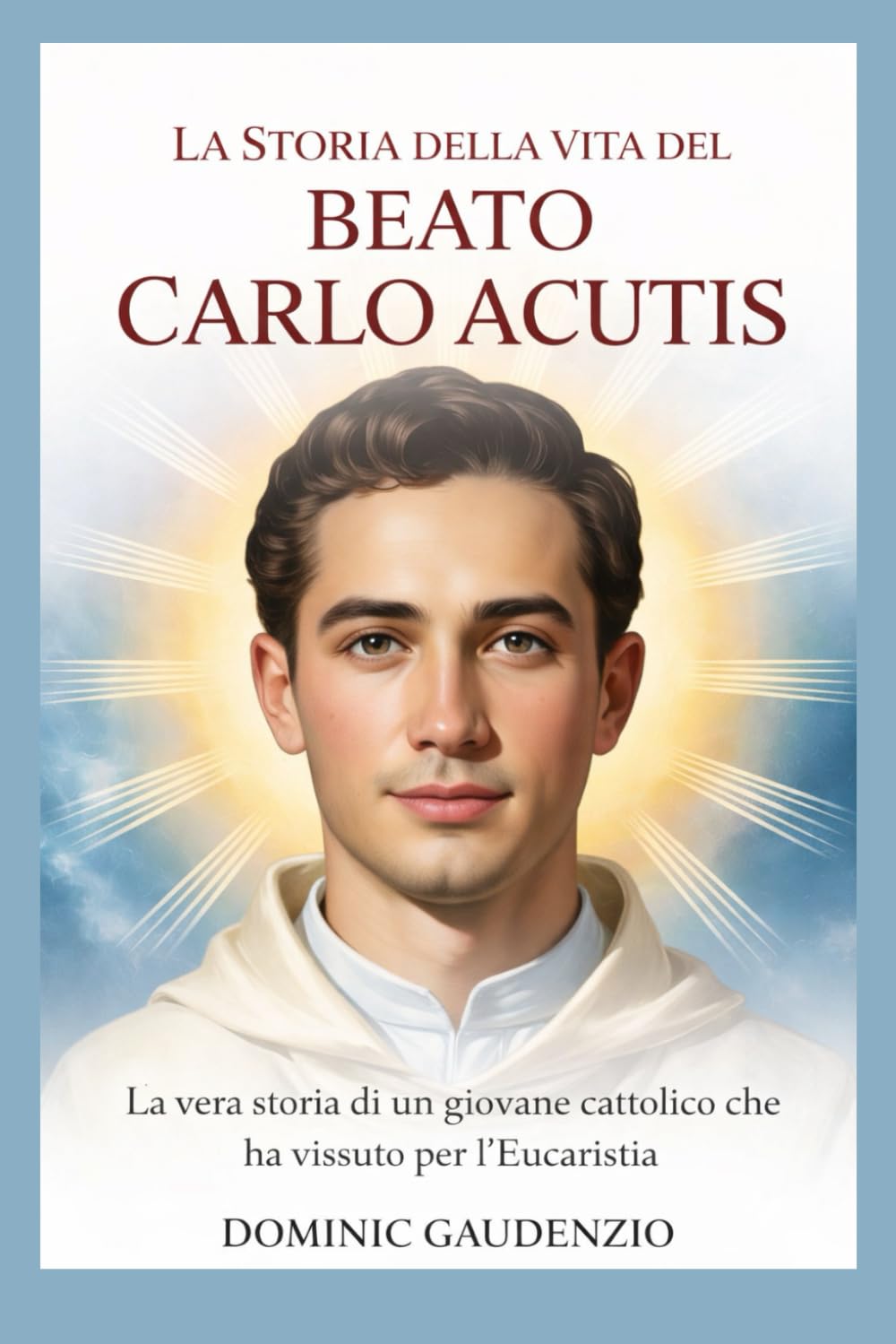 LA STORIA DELLA VITA DEL BEATO CARLO ACUTIS (DOMINIC CATHOLIC BOOKS)
