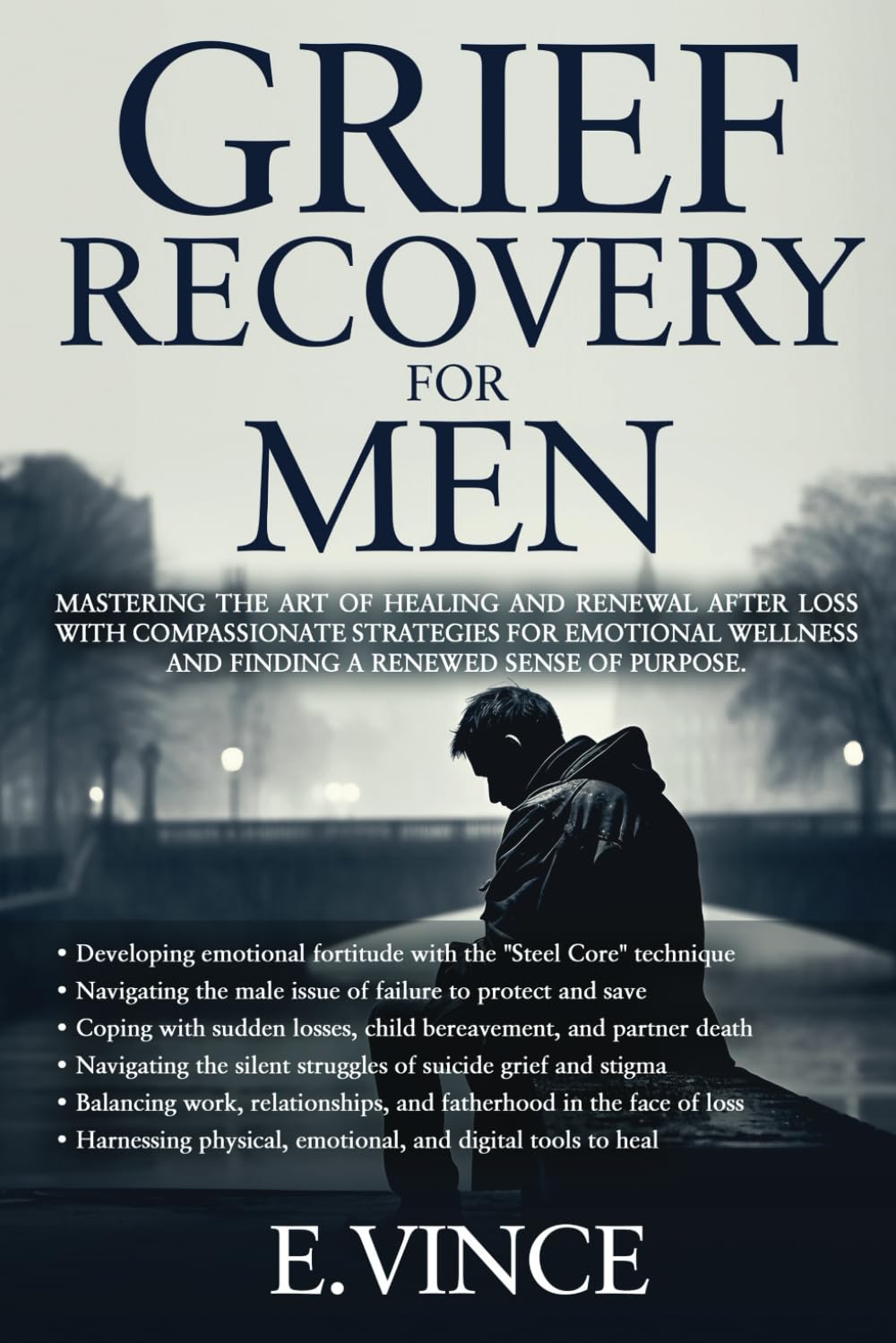 Grief Recovery for Men: Mastering the Art of Healing and Renewal After Loss with Compassionate Strategies for Emotional Wellness and Finding a Renewed