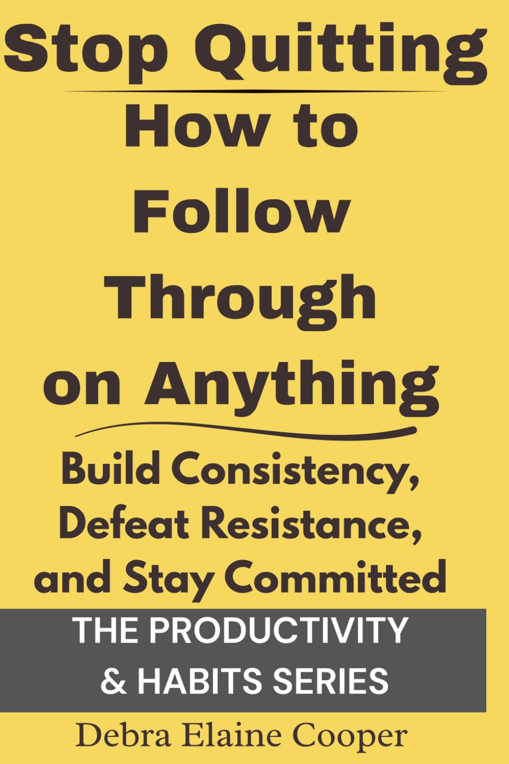 Stop Quitting: How to Follow Through on Anything: Build Consistency, Defeat Resistance, and Stay Committed (PRODUCTIVITY & HABITS)