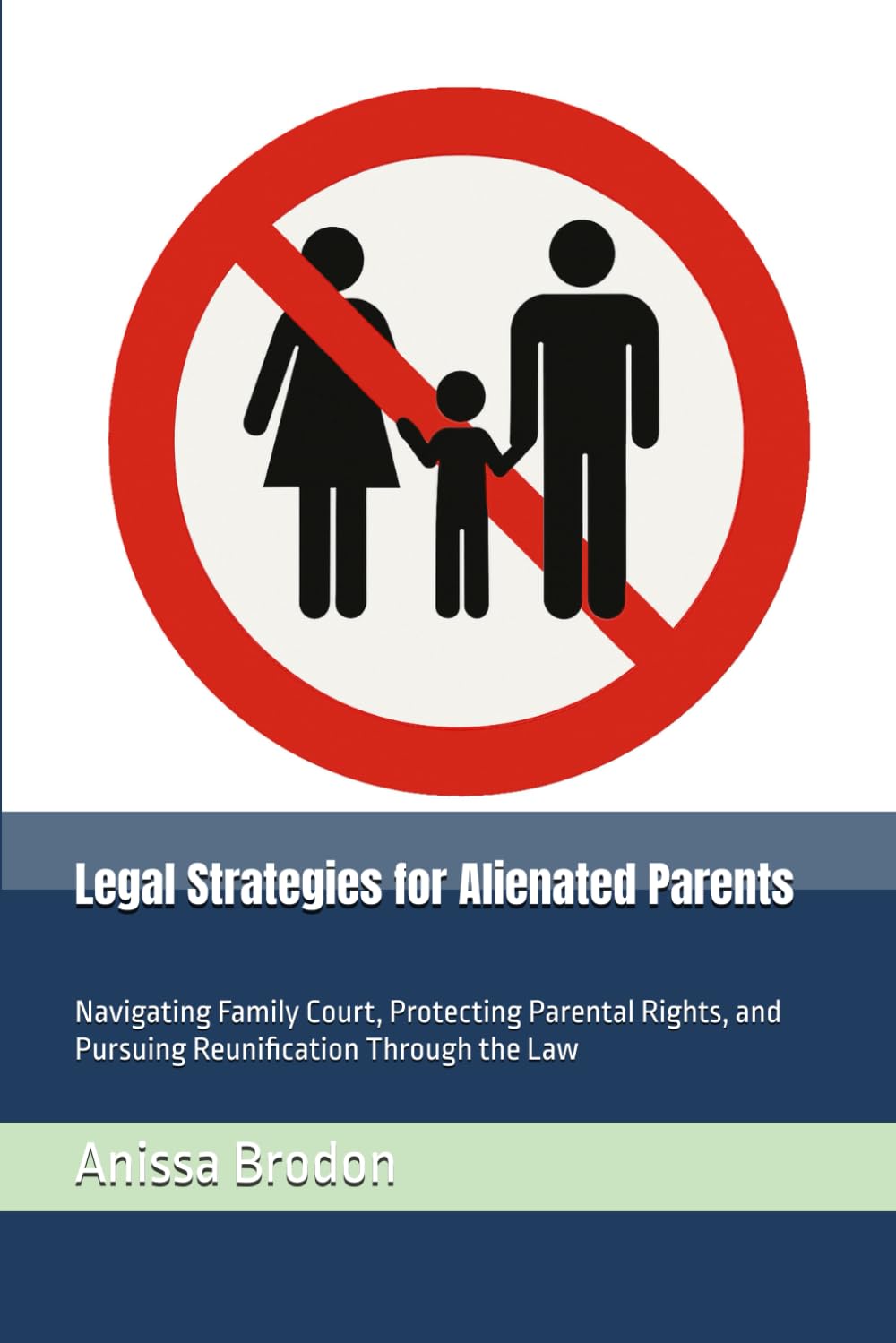 Legal Strategies for Alienated Parents: Navigating Family Court, Protecting Parental Rights, and Pursuing Reunification Through the Law (Parental Alienation)
