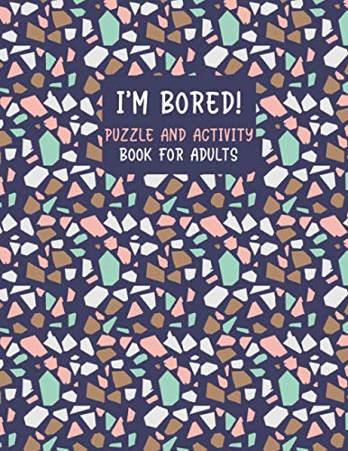 I'm Bored! Puzzle And Activity Book For Adults: Terrazzo Book Things To Do When You Are Bored ...