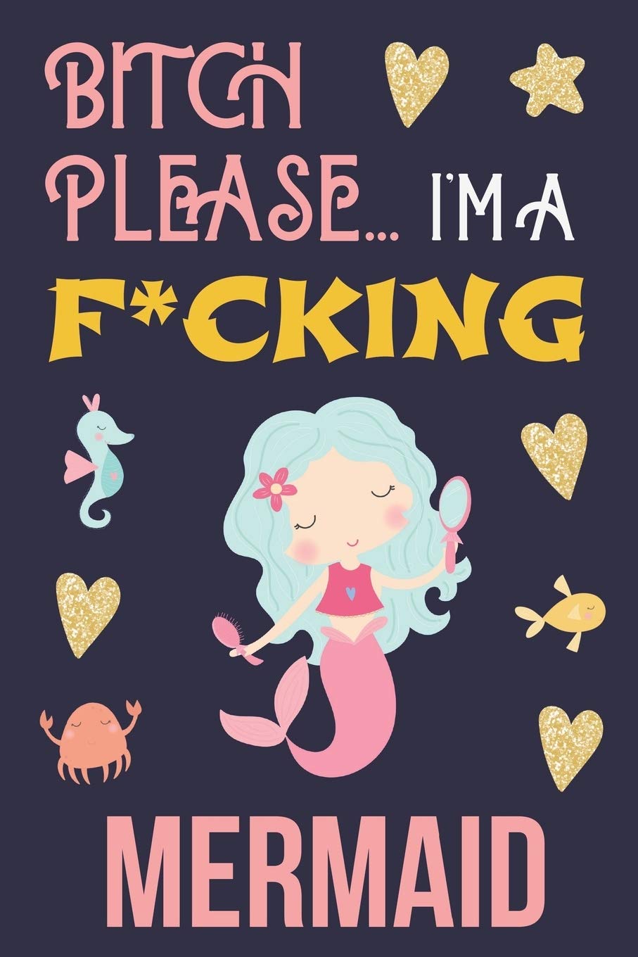 Bitch Please...I'm a F*cking Mermaid: Cute Cuss Word Little Mermaid Notebook with Motivational Quote for Women to Write in | Show Them You Don’t Give ... Swear Word Mermaid Journal for Taking Notes