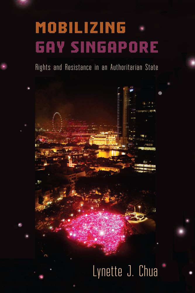 Mobilizing Gay Singapore: Rights and Resistance in an Authoritarian State (Sexuality Studies)