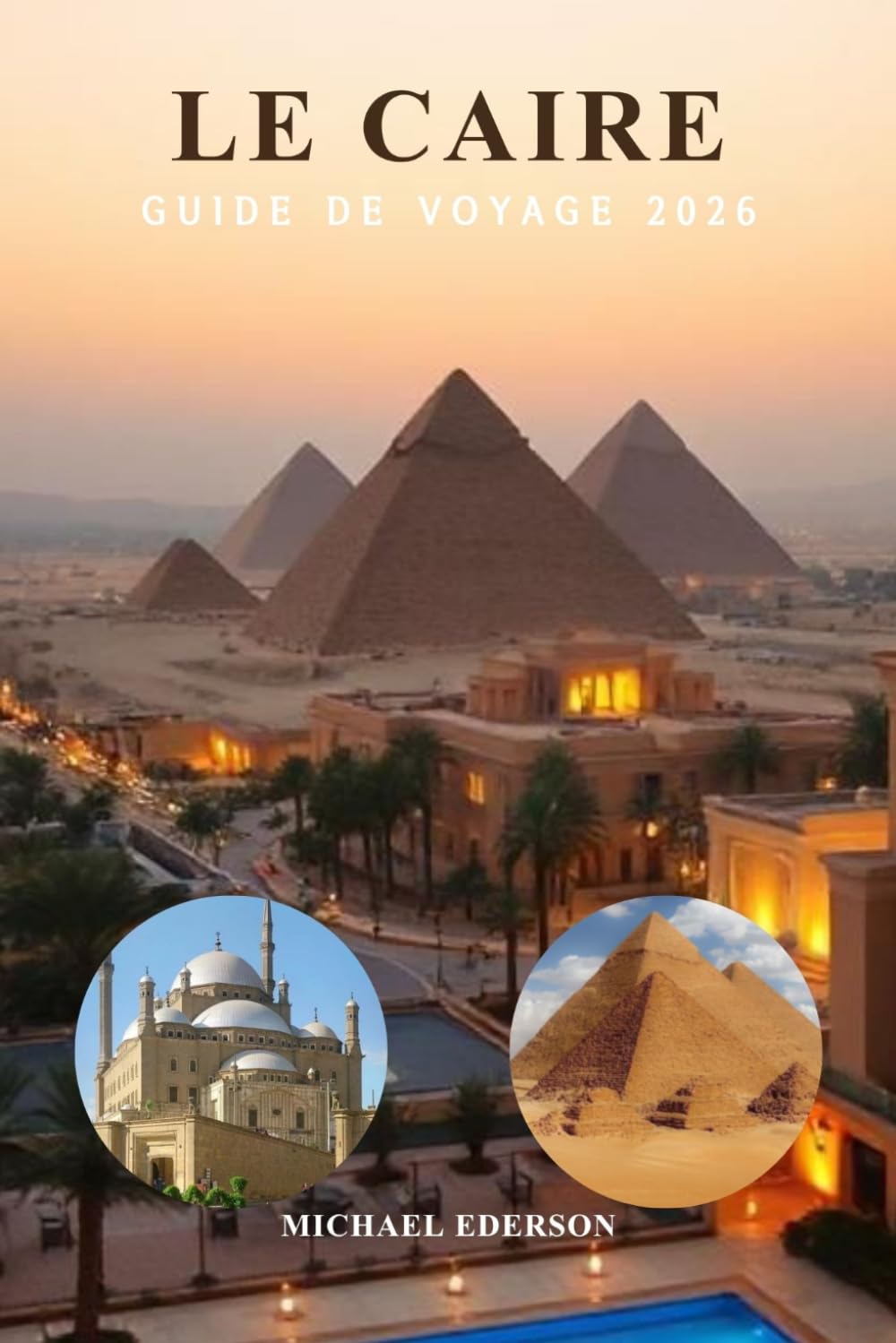 LE CAIRE GUIDE DE VOYAGE 2026: Principales attractions : Pyramides de Gizeh, Sphinx, Musée Égyptien, Gastronomie locale, Trésors cachés, Itinéraires, ... et planification de voyage à petit budget
