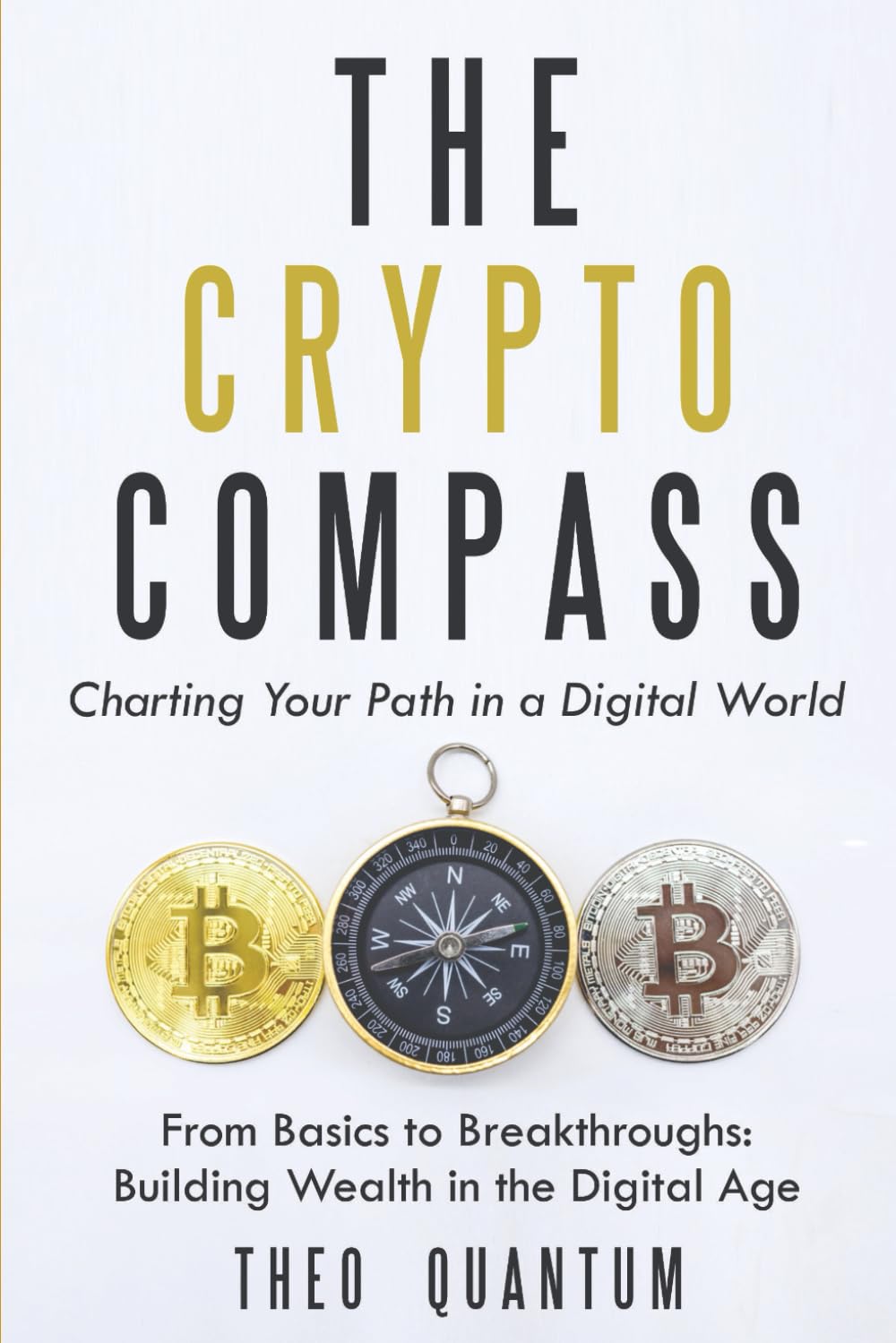 The Crypto Compass: Charting Your Path in a Digital World: From Basics to  Breakthroughs: Building Wealth in the Digital Age : Quantum, Theo:  Amazon.sg: Books
