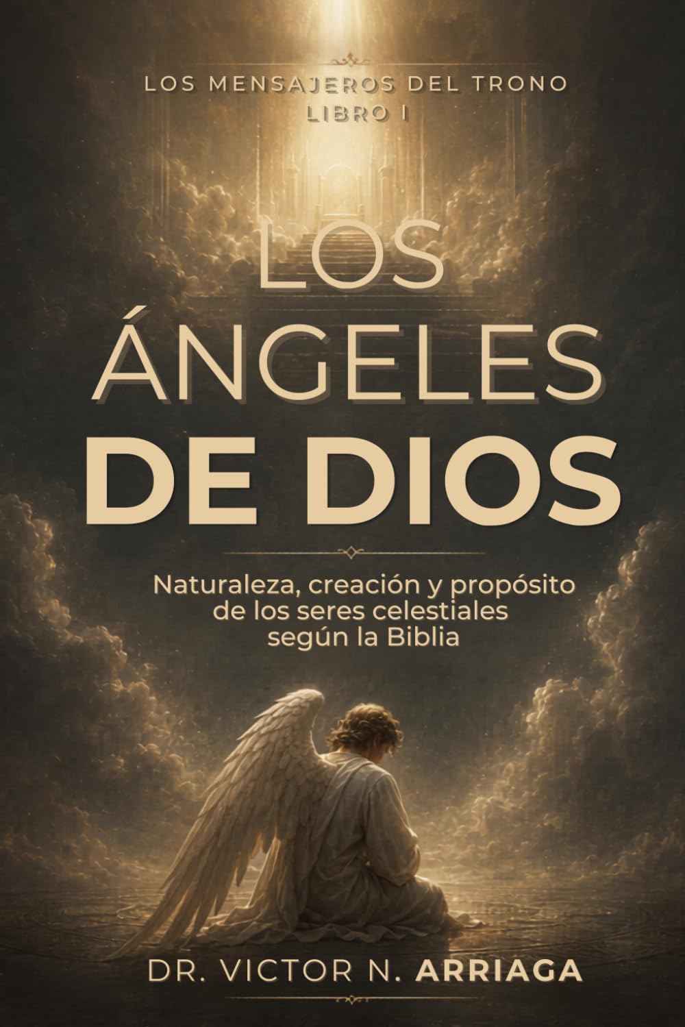 LOS ÁNGELES DE DIOS: Naturaleza, creación y propósito de los seres celestiales según la Biblia (Mundo Espiritual Bajo el Señorío de Cristo)