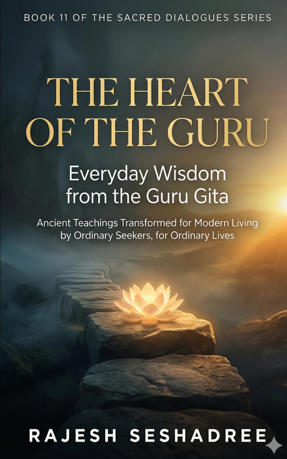 The Heart of the Guru: Everyday Wisdom from the Guru Gita: Ancient Teachings Transformed for Modern Living by Ordinary Seekers, for Ordinary Lives: 11 (Sacred Dialogues)