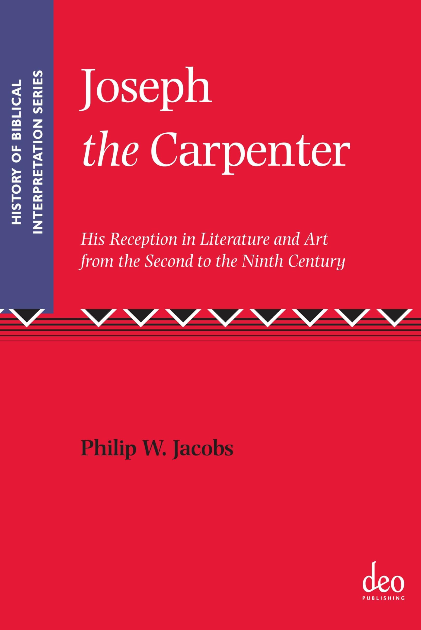 Joseph the Carpenter: His Reception in Literature and Art from the Second to the Ninth Century: 5 (History of Biblical Interpretation Series, 5)