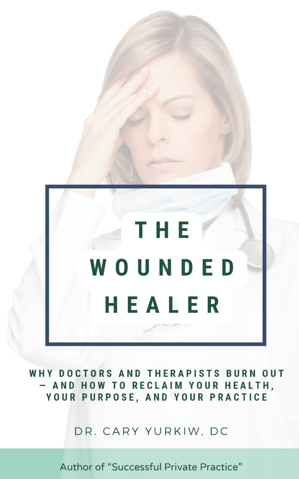 The Wounded Healer: Why Doctors and Therapists Burn Out — and How to Reclaim Your Health, Your Purpose, and Your Practice