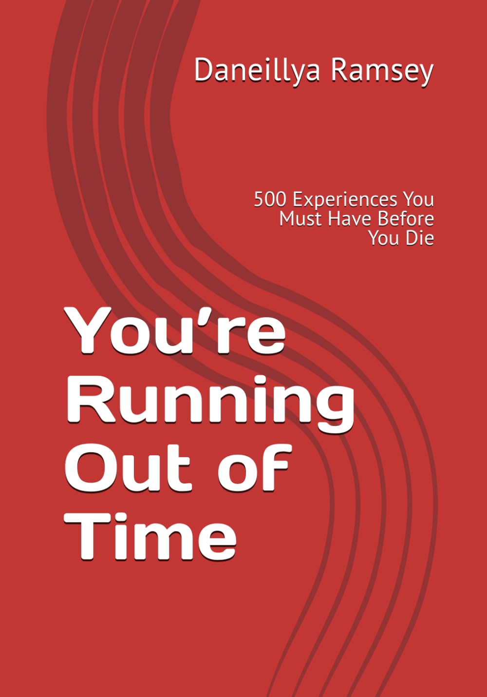You’re Running Out of Time: 500 Experiences You Must Have Before You Die: 1 (The Final Hours)