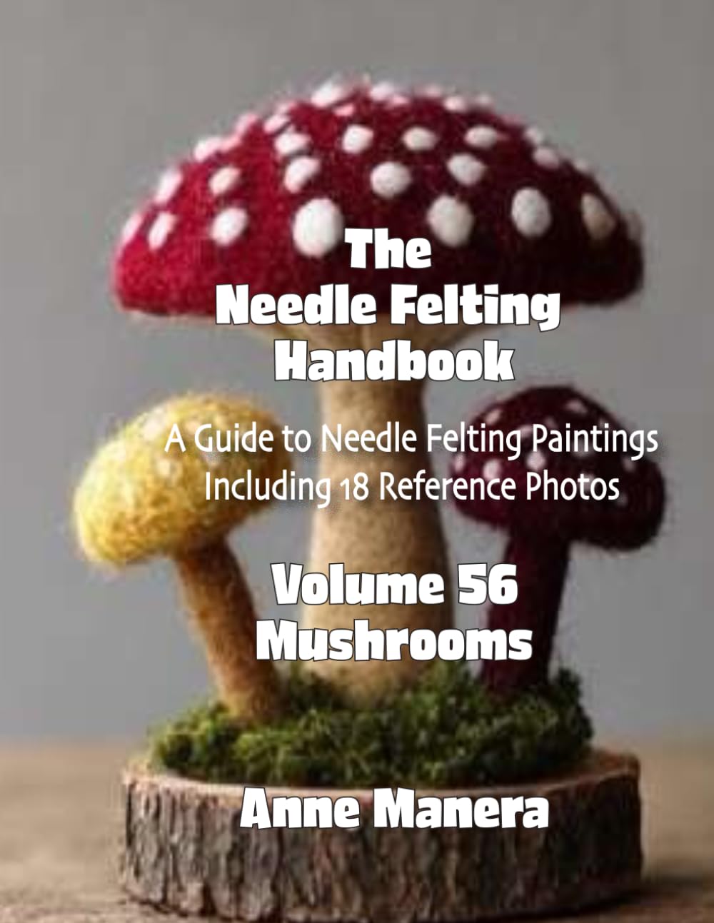 The Needle Felting Handbook Volume 56 Mushrooms