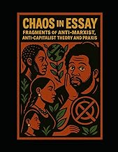 Chaos in Essay: Fragments of Anti-Marxist, Anti-Capitalist Theory and Praxis