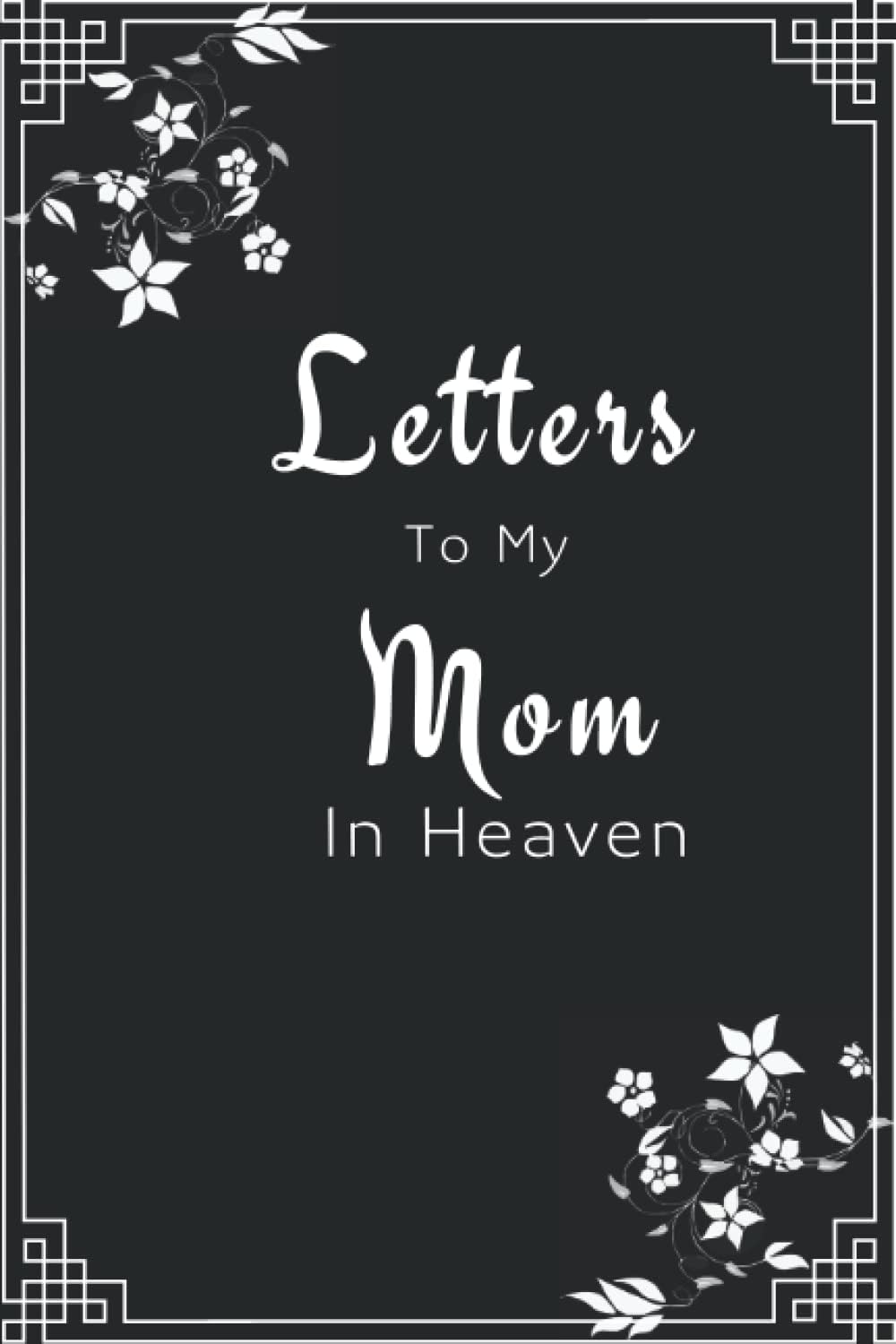 Independently published Letters To My Mom In Heaven: A Gift for Child who Have Lost their Mom | Grieving Journal For Loss Of Parents | Forget the Grief of Losing a Mother | Size 6x9 | 110 Lined Pages
