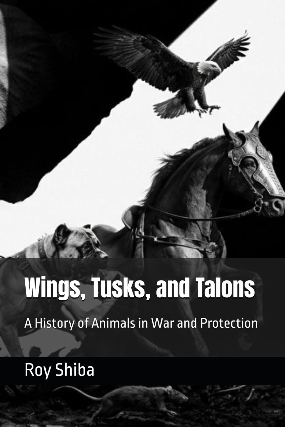 Wings, Tusks, and Talons: A History of Animals in War and Protection (The Animal in Battle and Bond)