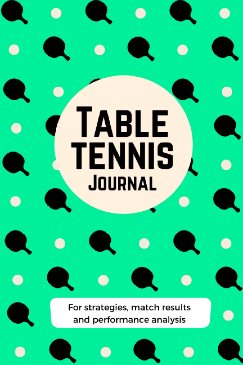 Table Tennis Journal - For strategies, match results and performance analysis: Table Tennis Gifts, Table Tennis Match Journal for Players & Coaches - 101 pages, 6x9"