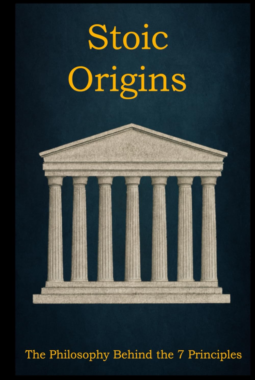 Stoic Origins: The Philosophy Behind the 7 Principles (Stoic Principles – Theory & Practice)