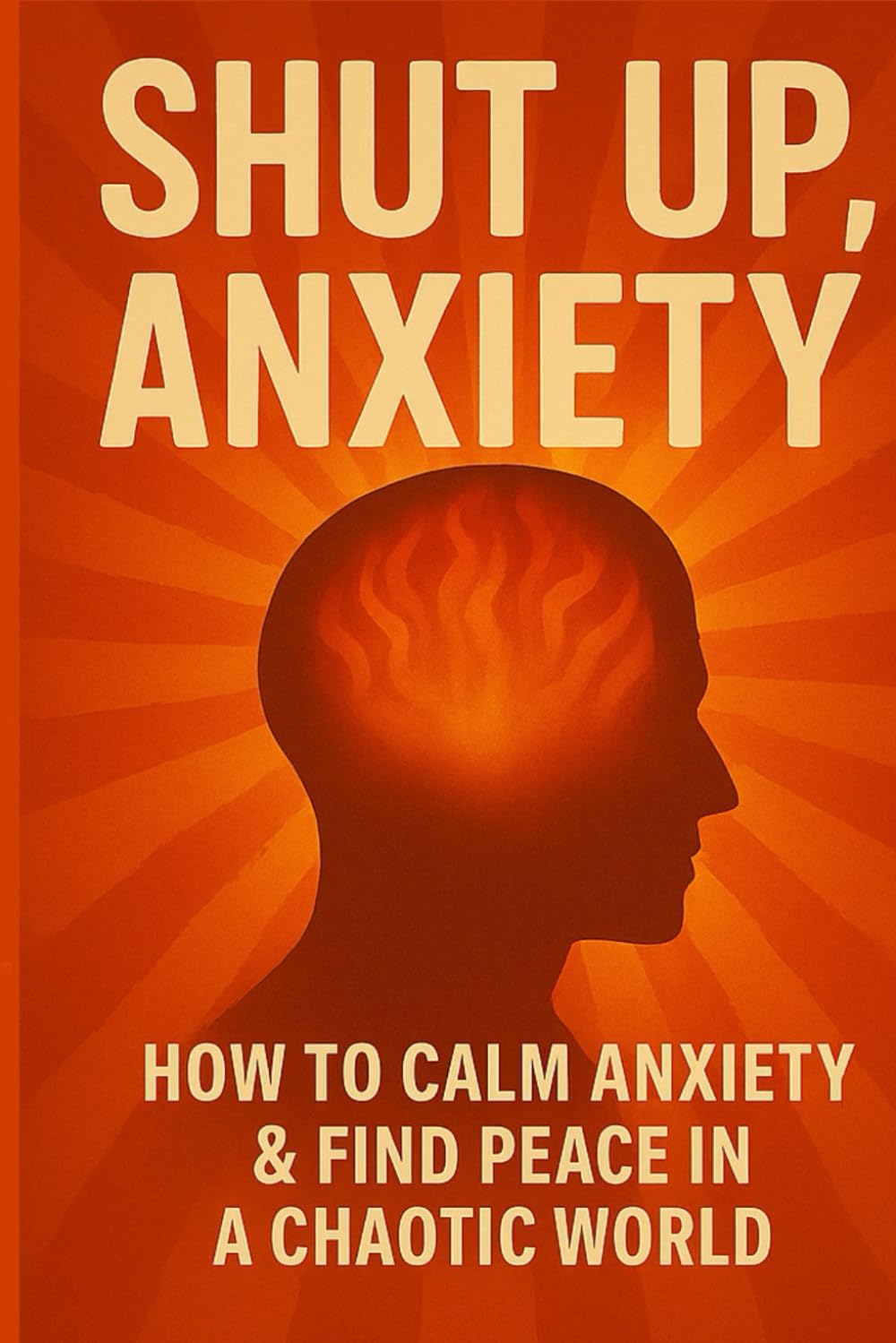 Shut Up, Anxiety: How to Silence Anxiety & Find Peace in a Chaotic World