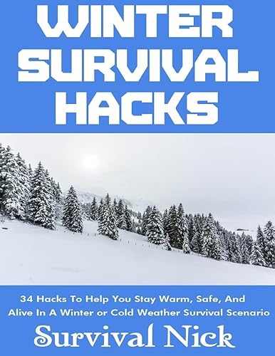 Winter Survival Hacks: 34 Hacks To Help You Stay Warm, Safe, and Alive In A Winter or Cold Weather Survival Scenario