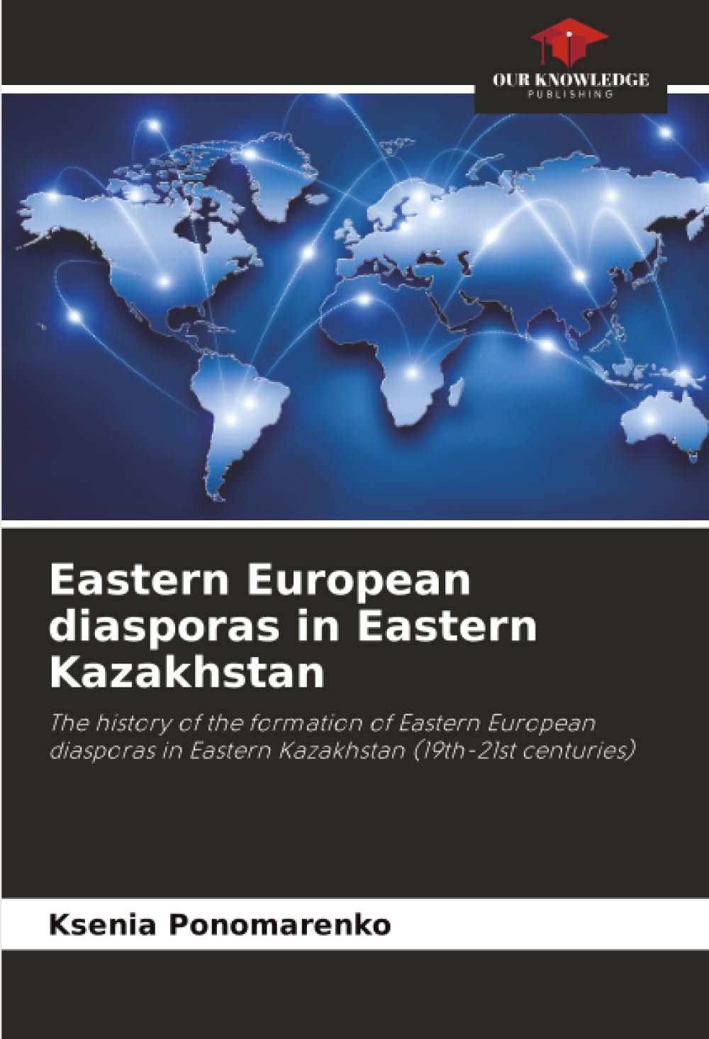 Eastern European diasporas in Eastern Kazakhstan: The history of the formation of Eastern European diasporas in Eastern Kazakhstan (19th-21st centuries)