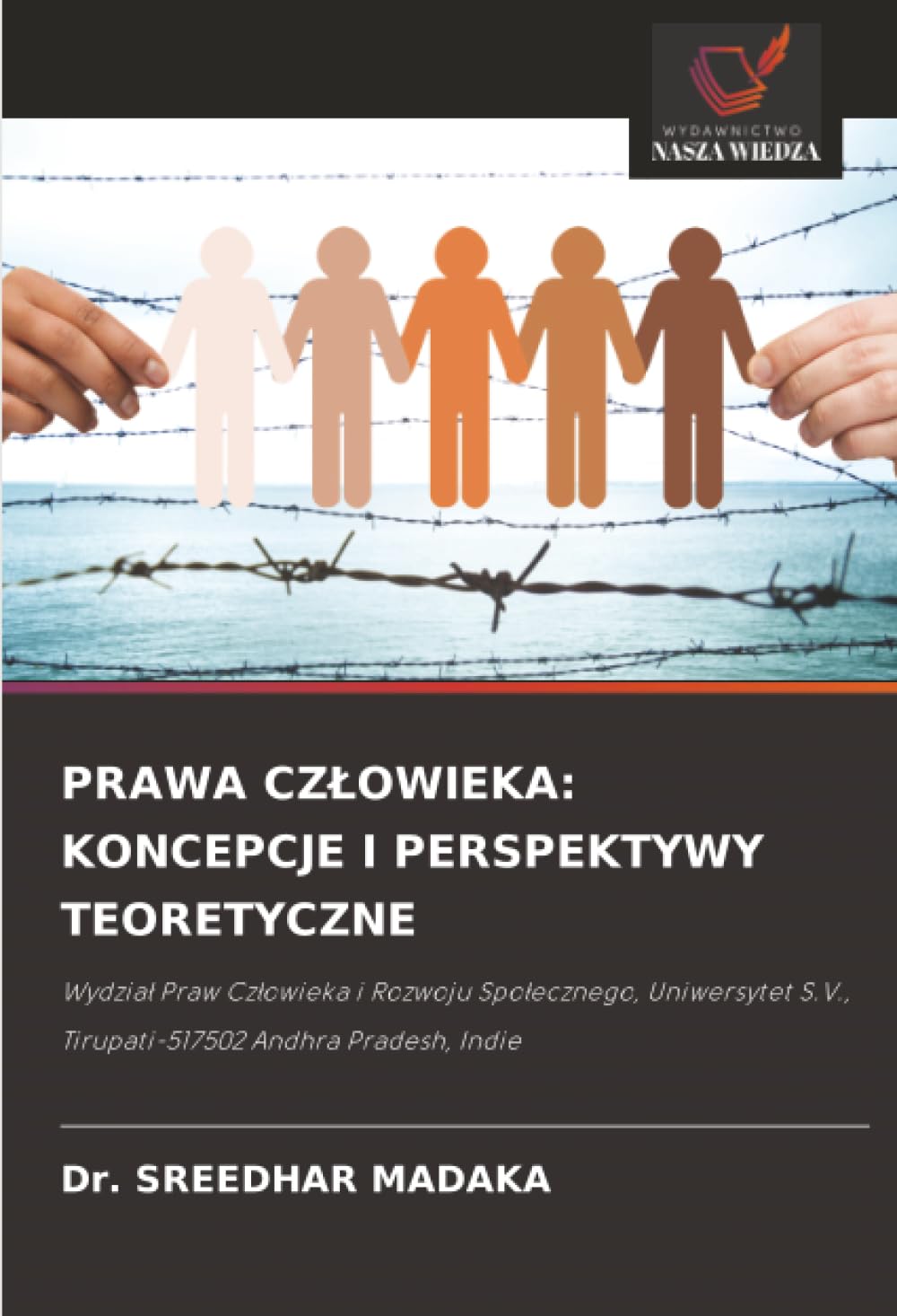 PRAWA CZŁOWIEKA: KONCEPCJE I PERSPEKTYWY TEORETYCZNE: Wydział Praw Człowieka i Rozwoju Społecznego, Uniwersytet S.V., Tirupati-517502 Andhra Pradesh, Indie