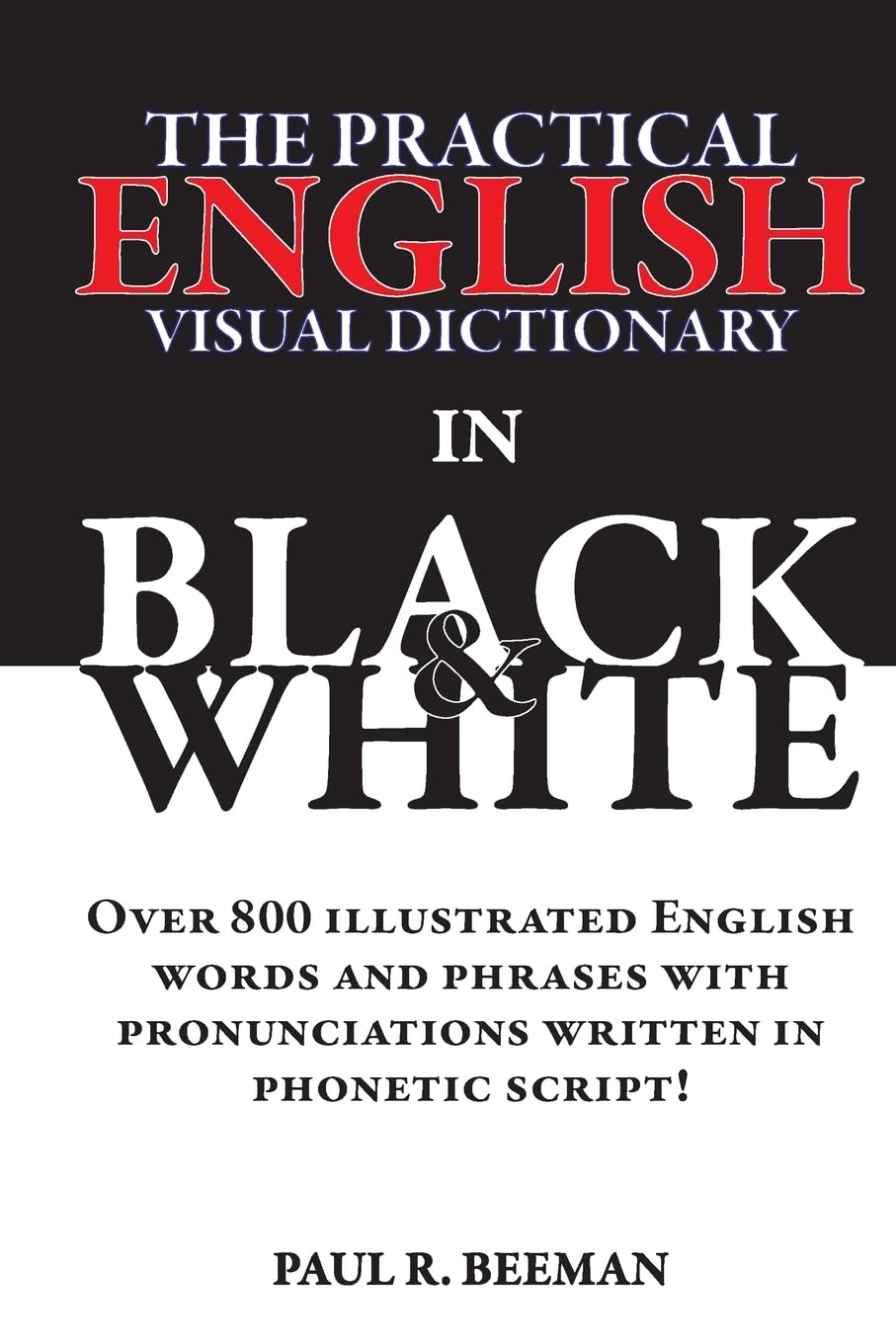 The Practical English Visual Dictionary in Black and White: Easy English Words and Phrases Illustrated with Pronunciation Written in Phonetic Script